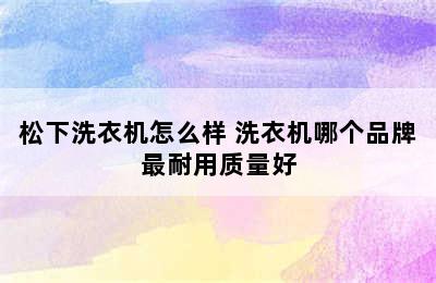 松下洗衣机怎么样 洗衣机哪个品牌最耐用质量好